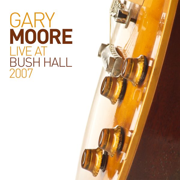 Gary Moore – Live At Bush Hall 2007 (Reissue)